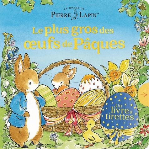 Le monde de Pierre Lapin : Le plus gros des oeufs de Pâques. Un livre à tirettes