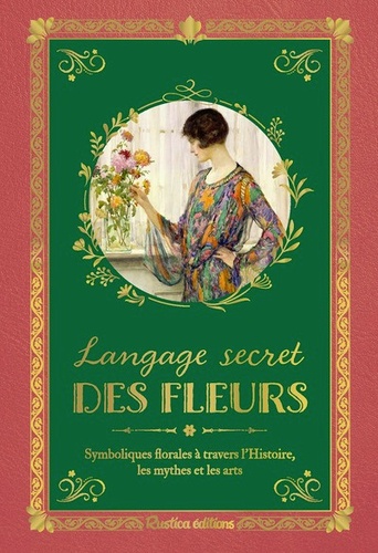 Langage secret des fleurs. Symboliques florales à travers l'Histoire, les mythes et les arts