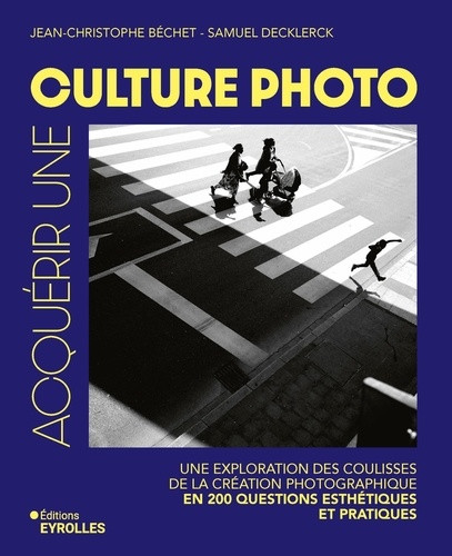 Acquérir une culture photo. Une exploration des coulisses de la création photographique en 200 quest