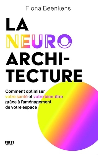 La neuro-architecture. Comment optimiser votre santé et votre bien-être grâce à l'aménagement de vot