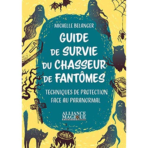 Guide de survie du chasseur de fantômes. Techniques de protection face au paranormal