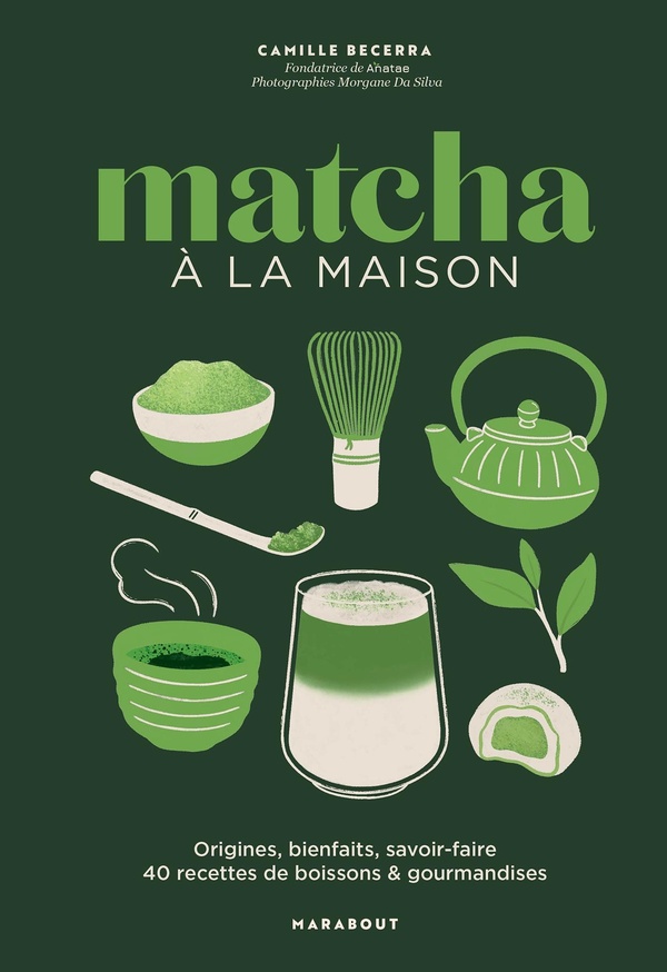 Matcha à la maison. Origines, bienfaits, savoir-faire - 40 recettes de boissons & gourmandises