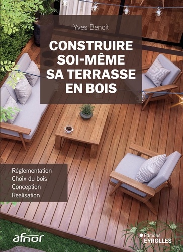 Construire soi-même sa terrasse en bois. Réglementation, choix du bois, conception, réalisation