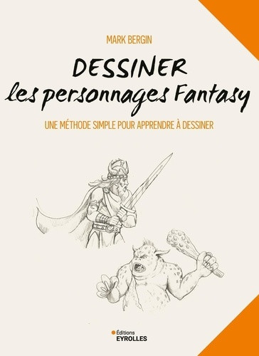Dessiner les personnages Fantasy. Une méthode simple pour apprendre à dessiner