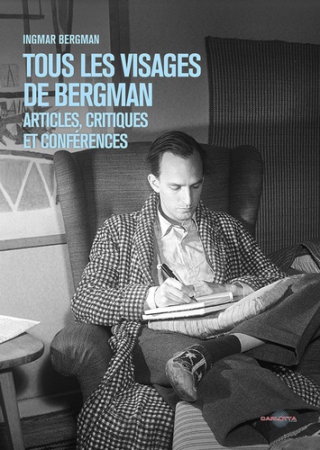 Tous les visages de Bergman. Articles, tribunes, interventions d'Ingmar Bergman