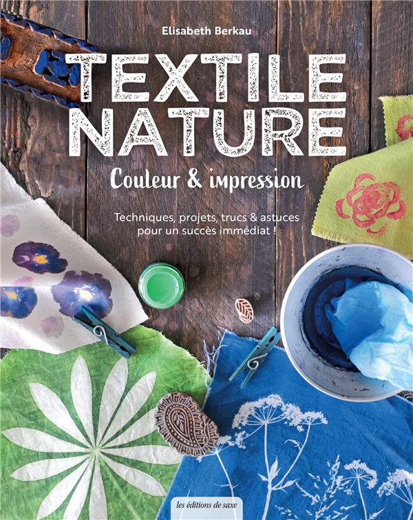 Textile nature. Couleur et impression. Techniques, projets, trucs et astuces pour un succès immédiat