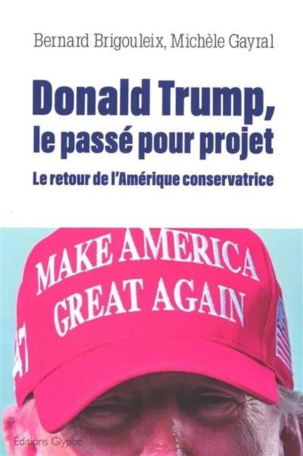 Donald Trump, le passé pour projet. Le retour de l'Amérique conservatrice