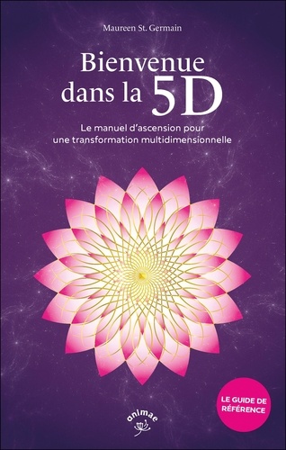 Bienvenue dans la 5D. Le manuel d’ascension pour une transformation multidimensionnelle