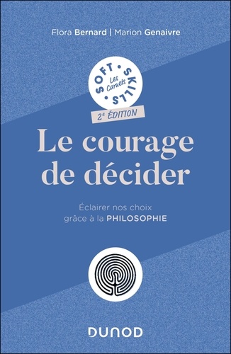 Le courage de décider. Eclairer nos choix grâce à la philosophie, 2e édition