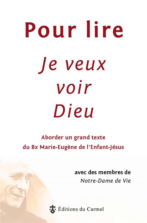 Pour lire Je veux voir Dieu. Aborder un grand texte du Père Marie-Eugène de l'Enfant-Jésus, ocd