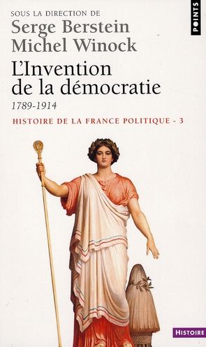 Histoire de la France politique. Tome 3, L'invention de la démocratie (1789-1914)