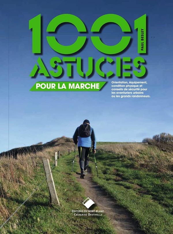 Les 1001 astuces pour la marche. Orientation, condition physique, équipement et conseils de sécurité