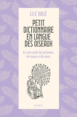 Petit dictionnaire en langue des oiseaux. Le sens caché des prénoms, des maux et des mots