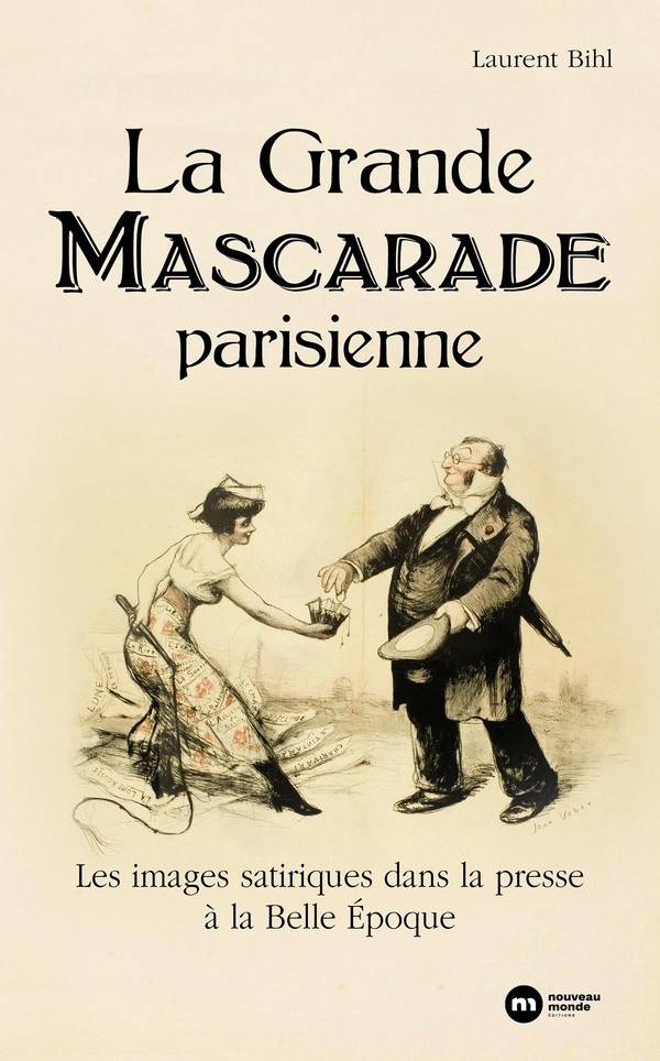 La Grande Mascarade parisienne. Les images satiriques dans la presse à la Belle Epoque