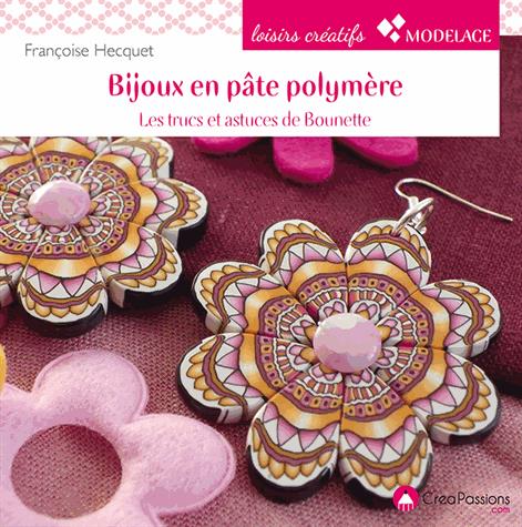 Bijoux en pâte polymère. Les techniques et astuces de Bounette