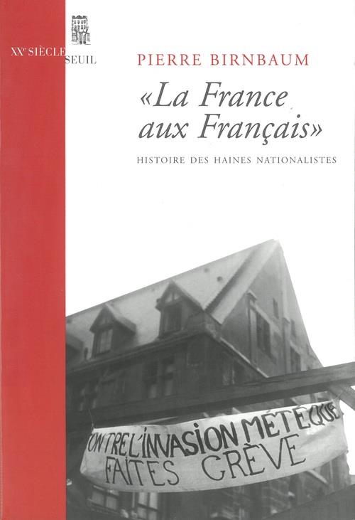 La France aux Français. Histoire des haines nationalistes