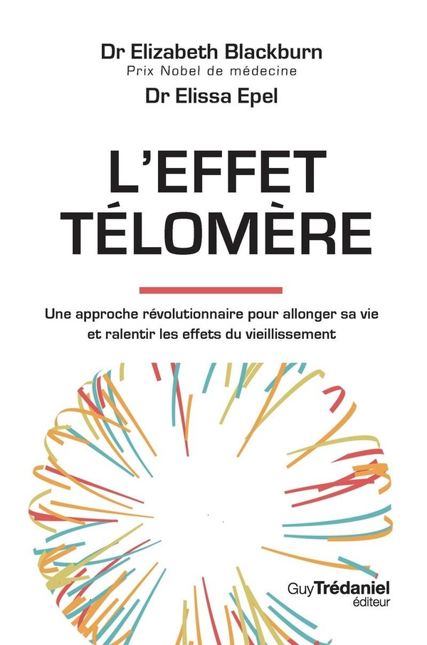 L'effet Télomère. Une approche révolutionnaire pour allonger sa vie et ralentir les effets du vieill