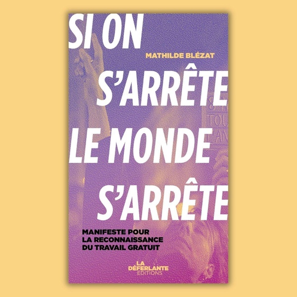Si on s'arrête, le monde s'arrête. Manifeste pour la reconnaissance du travail gratuit