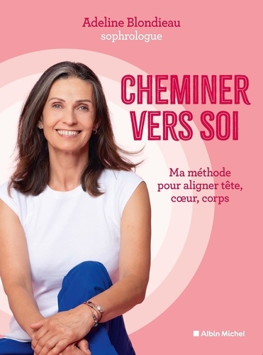 Cheminer vers soi. Ma méthode pour aligner tête, coeur, corps