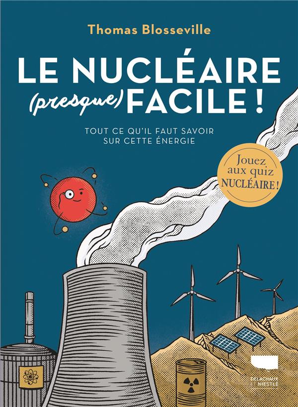 Le nucléaire (presque) facile ! Tout ce qu'il faut savoir sur cette énergie