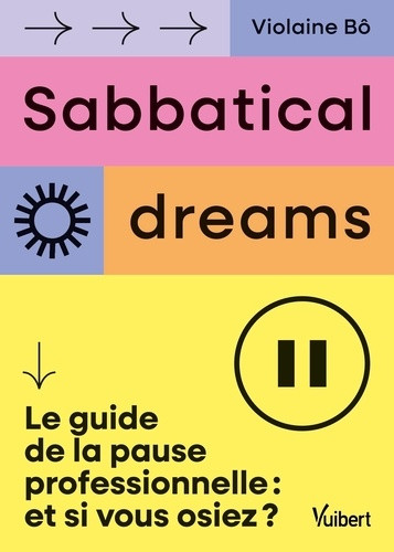 Sabbatical Dreams. Le guide de la pause professionnelle : et si vous osiez ?