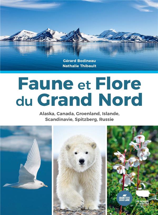 Faune et Flore du Grand Nord. Alaska, Canada, Groenland, Islande, Scandinavie, Spitzberg, Russie