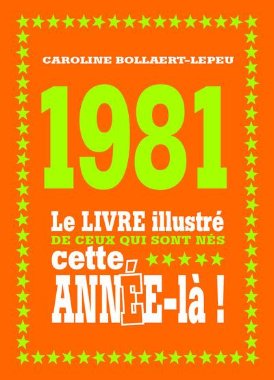 1981. Le livre illustré de ceux qui sont nés cette année-là !
