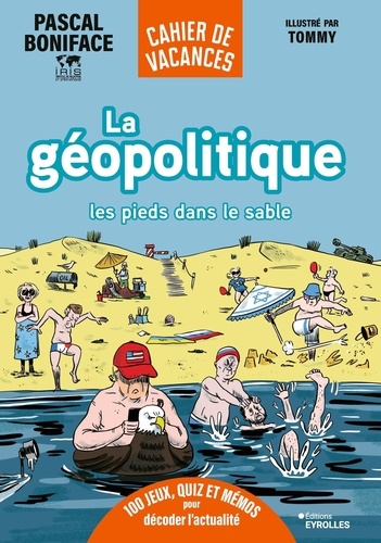 La géopolitique les pieds dans le sable. 100 jeux, quiz et mémos pour décoder l'actualité
