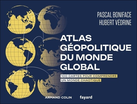 Atlas géopolitique du monde global. 100 cartes pour comprendre un monde chaotique