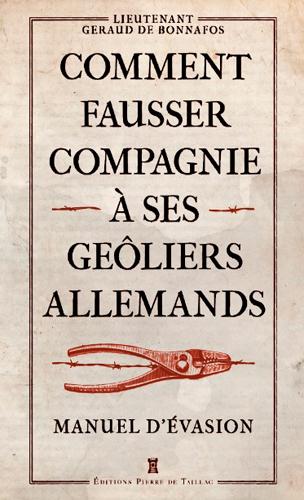 Comment fausser compagnie à ses geôliers allemands. Manuel d'évasion