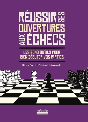 Réussir ses ouvertures aux échecs. Les bons outils pour bien débuter vos parties