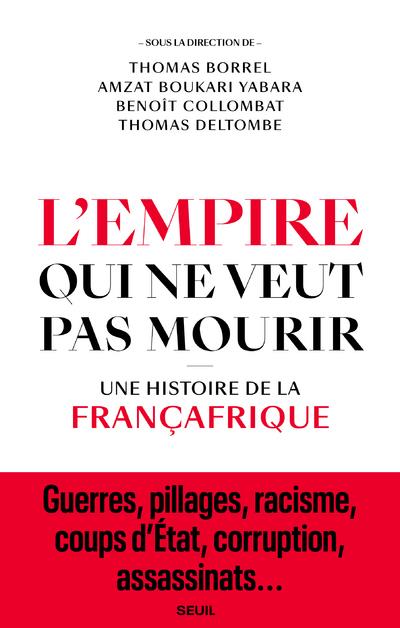 L'Empire qui ne veut pas mourir. Une histoire de la Françafrique
