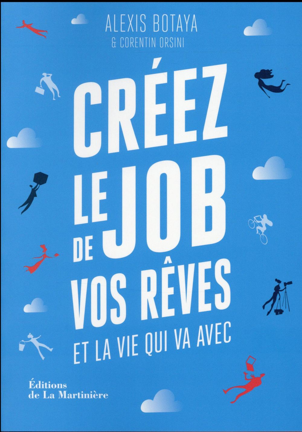 Créez le job de vos rêves et la vie qui va avec. Les 30 principes issus des start-ups pour reprendre