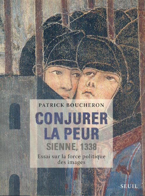 Conjurer la peur. Sienne, 1338 : essai sur la force politique des images