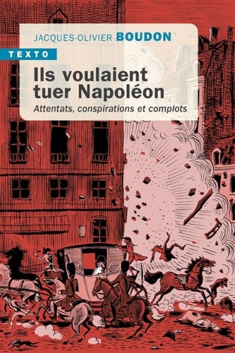 Ils voulaient tuer Napoléon. Attentats, conspirations et complots