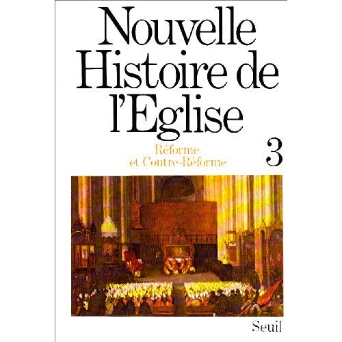 Nouvelle histoire de l'Église Tome 3 : Réforme et Contre-Réforme