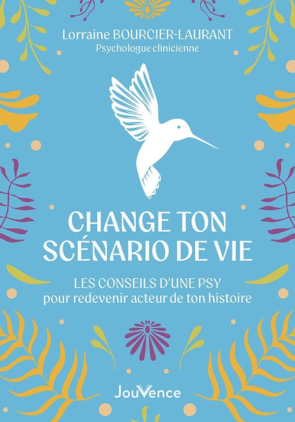 Change ton scénario de vie. Les conseils d’une psy pour redevenir acteur de ton histoire