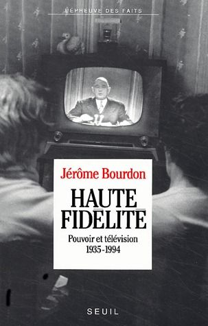 Haute fidélité. Pouvoir et télévision, 1935-1994
