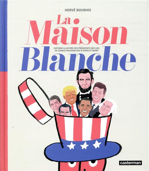 La Maison Blanche. Histoire illustrée des présidents des USA de George Washington à Donald Trump