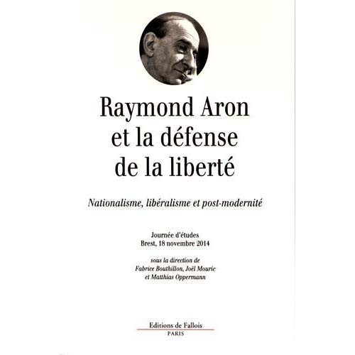 Raymond Aron et la défense de la liberté. Nationalisme, libéralisme et post-modernité