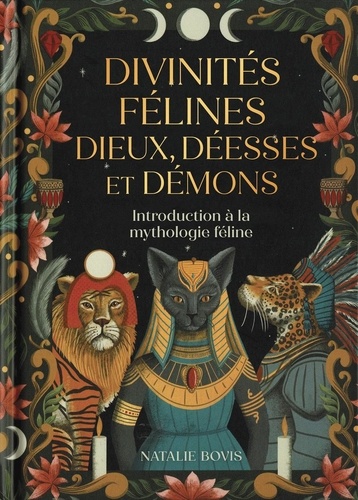 Divinités félines : dieux, déesses et démons. Introduction à la mythologie félidée