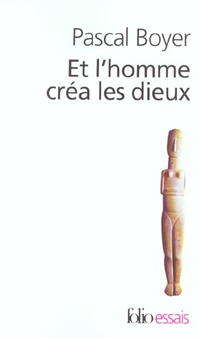 Et l'homme créa les Dieux. Comment expliquer la religion