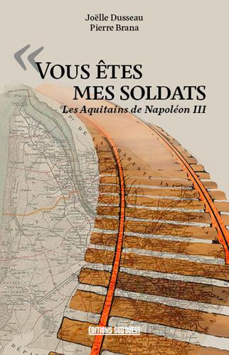 Vous êtes mes soldats. Les Aquitains de Napoléon III