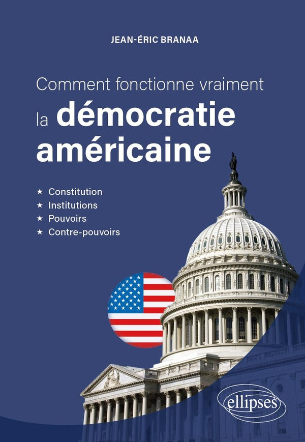 Comment fonctionne vraiment la démocratie américaine. Constitution, Institutions, Pouvoirs, Contre-p