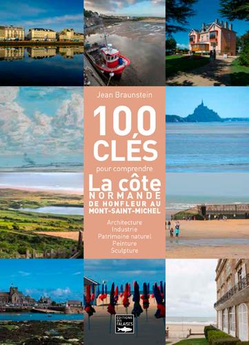100 clés pour comprendre la côte normande de Honfleur au Mont-Saint-Michel. Architecture, industrie,