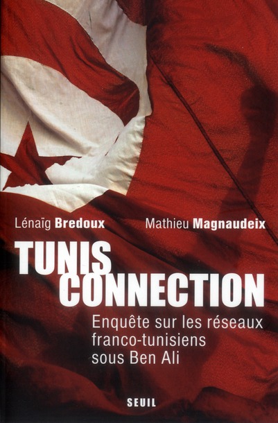 Tunis connection. Enquête sur les réseaux franco-tunisiens sous Ben Ali