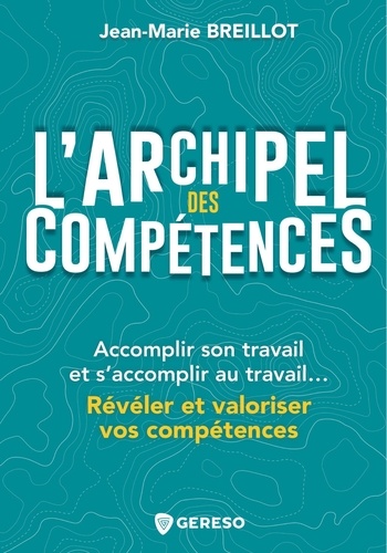 L'archipel des compétences. Accomplir son travail et s'accomplir au travail... Révéler et valoriser