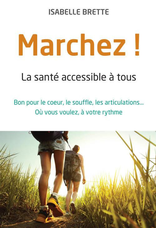 Marchez ! La sante accessible à tous. Bon pour le coeur, le souffle, les articulations... Où vous vo