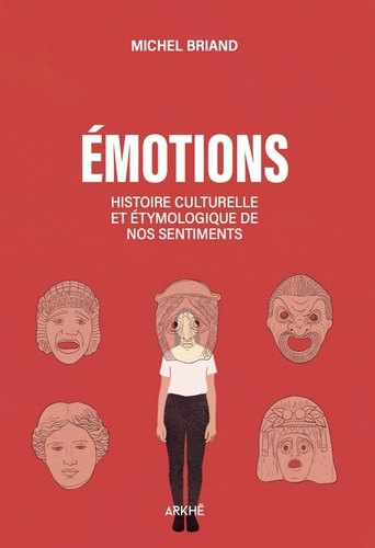 Emotions. Histoire culturelle et étymologique de nos sentiments. Joie, tristesse, colère, amour, peu