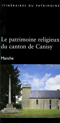 Le patrimoine religieux du canton de Canisy. Manche